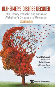 Title: Alzheimer's Disease Decoded: The History, Present, And Future Of Alzheimer's Disease And Dementia (Second Edition), Author: Ronald Sahyouni
