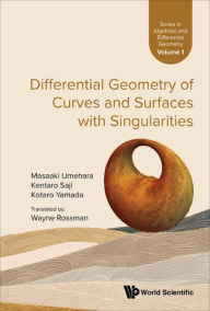 Title: DIFFERENTIAL GEOMETRY OF CURVES & SURFACES WITH SINGULARITIE, Author: Masaaki Umehara