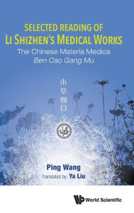 Title: Selected Reading Of Li Shizhen's Medical Works: The Chinese Materia Medica Ben Cao Gang Mu, Author: Ping Wang