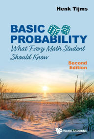 Title: Basic Probability: What Every Math Student Should Know (Second Edition), Author: Henk Tijms