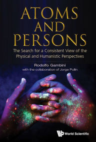 Title: Atoms And Persons: The Search For A Consistent View Of The Physical And Humanistic Perspectives, Author: Rodolfo Gambini