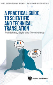 Title: Practical Guide To Scientific And Technical Translation, A: Publishing, Style And Terminology, Author: James Brian Alexander Mitchell