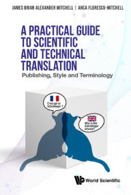Title: PRACTICAL GUIDE TO SCIENTIFIC AND TECHNICAL TRANSLATION, A: Publishing, Style and Terminology, Author: James Brian Alexander Mitchell