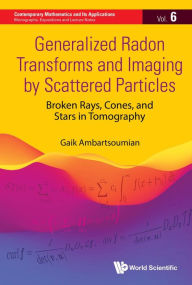 Title: GENERALIZED RADON TRANSFORMS & IMAGING BY SCATTER PARTICLES: Broken Rays, Cones, and Stars in Tomography, Author: Gaik Ambartsoumian