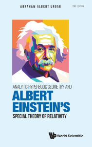 Title: Analytic Hyperbolic Geometry And Albert Einstein's Special Theory Of Relativity (Second Edition), Author: Abraham Albert Ungar