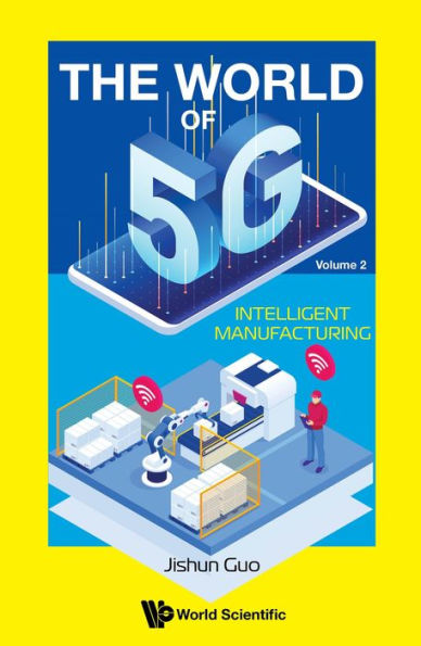 WORLD OF 5G, THE (V2) - INTELLIGENT MANUFACTURING: Volume 2: Intelligent Manufacturing