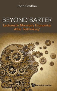 Title: Beyond Barter: Lectures In Monetary Economics After 'Rethinking', Author: John Smithin