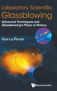 Title: Laboratory Scientific Glassblowing: Advanced Techniques And Glassblowing's Place In History, Author: Paul Le Pinnet