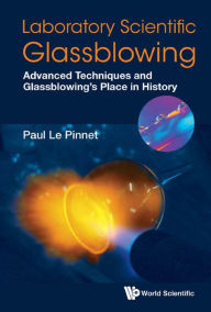 Title: LABORATORY SCIENTIFIC GLASSBLOWING: Advanced Techniques and Glassblowing's Place in History, Author: Paul Le Pinnet