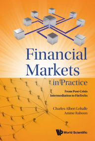 Title: FINANCIAL MARKETS IN PRACTICE: From Post-Crisis Intermediation to FinTechs, Author: Charles-Albert Lehalle