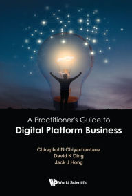 Title: A Practitioner's Guide To Digital Platform Business, Author: Chiraphol N Chiyachantana