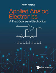 Title: APPLIED ANALOG ELECTRONICS: A FIRST COURSE IN ELECTRONICS: A First Course in Electronics, Author: Kevin Karplus
