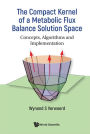 Compact Kernel Of A Metabolic Flux Balance Solution Space, The: Concepts, Algorithms And Implementation