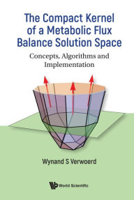 Title: COMPACT KERNEL OF A METABOLIC FLUX BALANCE SOLUTION SPACE: Concepts, Algorithms and Implementation, Author: Wynand S Verwoerd