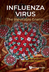 Title: INFLUENZA VIRUS: THE INEVITABLE ENEMY: The Inevitable Enemy, Author: George Fu Gao