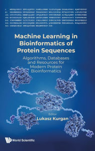 Title: MACHINE LEARNING IN BIOINFORMATICS OF PROTEIN SEQUENCES: Algorithms, Databases and Resources for Modern Protein Bioinformatics, Author: Lukasz Kurgan