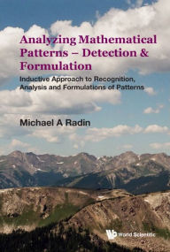Title: Analyzing Mathematical Patterns - Detection & Formulation: Inductive Approach To Recognition, Analysis And Formulations Of Patterns, Author: Michael A Radin