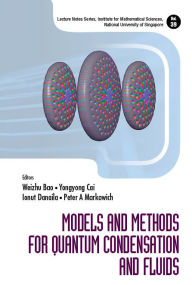 Title: Models And Methods For Quantum Condensation And Fluids, Author: Weizhu Bao