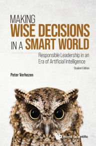 Title: MAKING WISE DECISIONS IN A SMART WORLD (STUDENT ED): Responsible Leadership in an Era of Artificial Intelligence(Student Edition), Author: Peter Verhezen