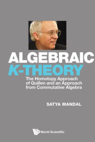 Title: ALGEBRAIC K-THEORY: The Homotopy Approach of Quillen and an Approach from Commutative Algebra, Author: Satya Mandal