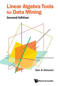 Title: Linear Algebra Tools For Data Mining (Second Edition), Author: Dan A Simovici