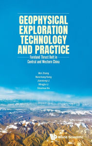 Title: Geophysical Exploration Technology And Practice: Foreland Thrust Belt In Central And Western China, Author: Wei Zhang