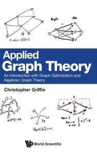 Title: Applied Graph Theory: An Introduction With Graph Optimization And Algebraic Graph Theory, Author: Christopher H Griffin