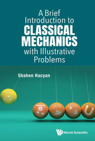 Title: BRIEF INTRODUCTION CLASSICAL MECHANICS ILLUSTRATIVE PROBLEMS, Author: Shahen Hacyan