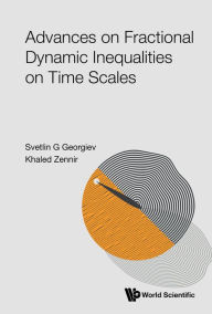 Title: ADVANCES ON FRACTIONAL DYNAMIC INEQUALITIES ON TIME SCALES, Author: Svetlin G Georgiev