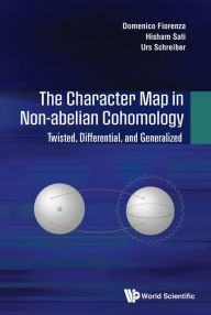 Title: CHARACTER MAP IN NON-ABELIAN COHOMOLOGY, THE: Twisted, Differential, and Generalized, Author: Domenico Fiorenza