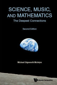 Title: Science, Music, And Mathematics: The Deepest Connections (Second Edition), Author: Michael Edgeworth Mcintyre