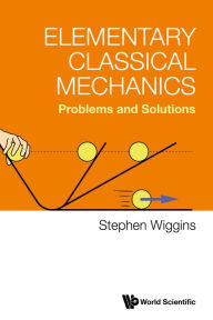 Title: ELEMENTARY CLASSICAL MECHANICS: PROBLEMS AND SOLUTIONS: Problems and Solutions, Author: Stephen Wiggins