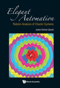 Title: ELEGANT AUTOMATION: ROBOTIC ANALYSIS OF CHAOTIC SYSTEMS: Robotic Analysis of Chaotic Systems, Author: Julien Clinton Sprott