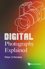 Title: DIGITAL PHOTOGRAPHY EXPLAINED, Author: Peter S Pershan