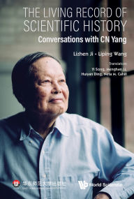 Title: LIVING RECORD OF SCIENTIFIC HISTORY, THE: Conversations with CN Yang, Author: Lizhen Ji