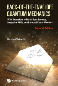 Title: BACK-ENVELOPE QUANT MECH (2ND ED): With Extensions to Many-Body Systems, Integrable PDEs, and Rare and Exotic Methods, Author: Maxim Olshanii