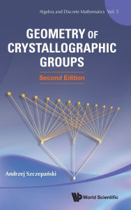 Title: Geometry Of Crystallographic Groups (Second Edition), Author: Andrzej Szczepanski