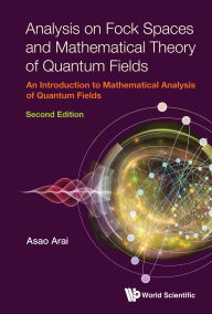 Title: ANALY FOCK SPACE & MATH (2ND ED): An Introduction to Mathematical Analysis of Quantum Fields, Author: Asao Arai