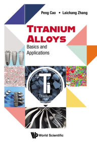 Title: TITANIUM ALLOYS: BASICS AND APPLICATIONS: Basics and Applications, Author: Peng Cao