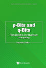 P-BITS AND Q-BITS: PROBABILISTIC AND QUANTUM COMPUTING: Probabilistic and Quantum Computing