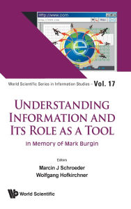 Title: Understanding Information And Its Role As A Tool: In Memory Of Mark Burgin, Author: Marcin J Schroeder