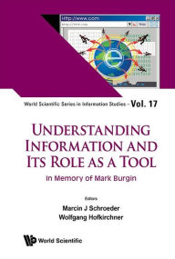 Title: Understanding Information And Its Role As A Tool: In Memory Of Mark Burgin, Author: Marcin J Schroeder