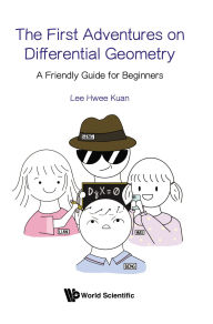 Title: FIRST ADVENTURES ON DIFFERENTIAL GEOMETRY, THE: A Friendly Guide for Beginners, Author: Hwee Kuan Lee