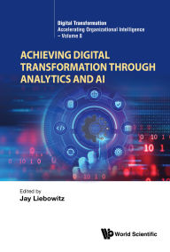 Title: ACHIEVING DIGITAL TRANSFORMATION THROUGH ANALYTICS AND AI, Author: Jay Liebowitz