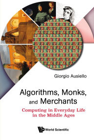 Title: ALGORITHMS, MONKS, AND MERCHANTS: Computing in Everyday Life in the Middle Ages, Author: Giorgio Ausiello