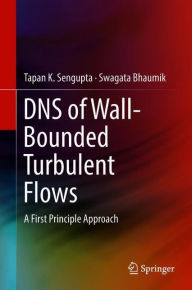 Title: DNS of Wall-Bounded Turbulent Flows: A First Principle Approach, Author: Tapan K. Sengupta