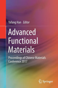 Title: Advanced Functional Materials: Proceedings of Chinese Materials Conference 2017, Author: Yafang Han