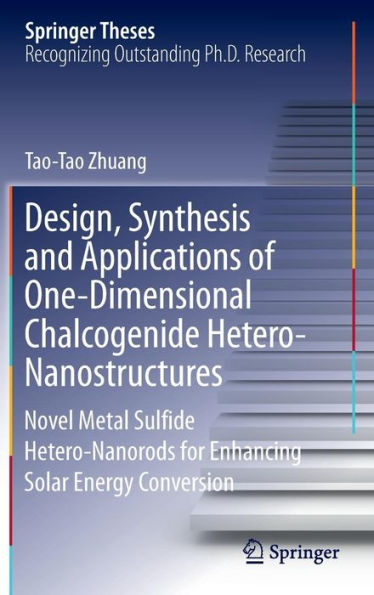 Design, Synthesis and Applications of One-Dimensional Chalcogenide Hetero-Nanostructures: Novel Metal Sulfide Hetero-Nanorods for Enhancing Solar Energy Conversion