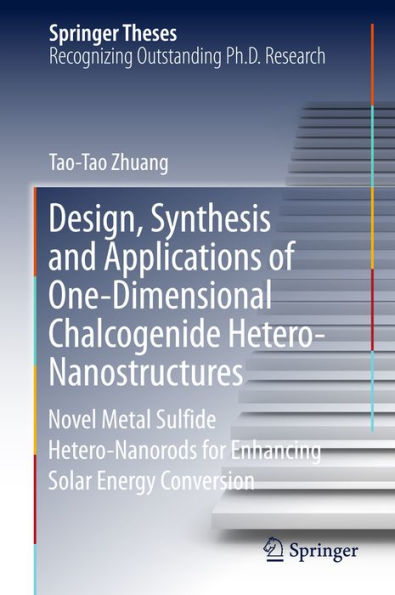 Design, Synthesis and Applications of One-Dimensional Chalcogenide Hetero-Nanostructures: Novel Metal Sulfide Hetero-Nanorods for Enhancing Solar Energy Conversion