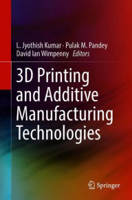 Title: 3D Printing and Additive Manufacturing Technologies, Author: L. Jyothish Kumar